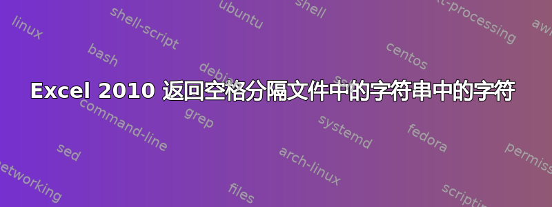 Excel 2010 返回空格分隔文件中的字符串中的字符