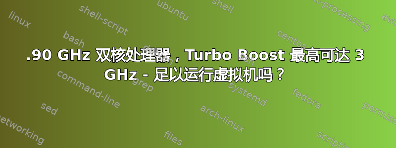 1.90 GHz 双核处理器，Turbo Boost 最高可达 3 GHz - 足以运行虚拟机吗？