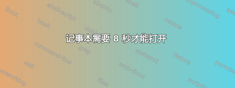 记事本需要 8 秒才能打开