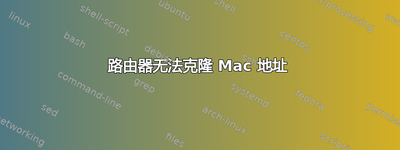 路由器无法克隆 Mac 地址