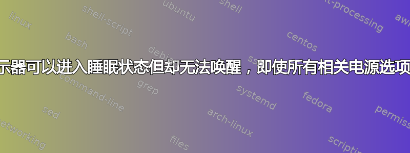 为什么该显示器可以进入睡眠状态但却无法唤醒，即使所有相关电源选项都已关闭？