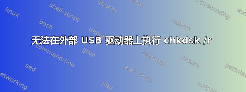 无法在外部 USB 驱动器上执行 chkdsk /r