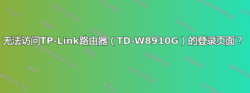 无法访问TP-Link路由器（TD-W8910G）的登录页面？