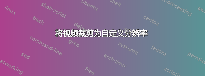 将视频裁剪为自定义分辨率