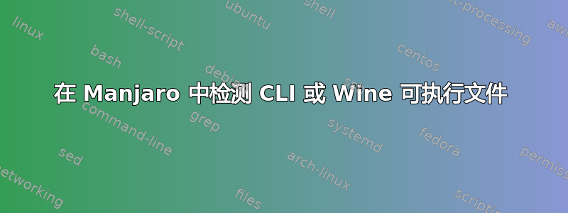 在 Manjaro 中检测 CLI 或 Wine 可执行文件