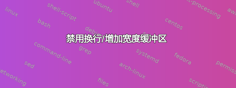 禁用换行/增加宽度缓冲区