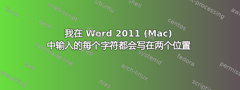 我在 Word 2011 (Mac) 中输入的每个字符都会写在两个位置