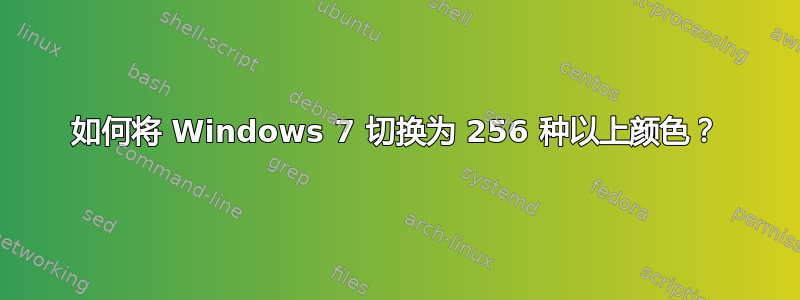 如何将 Windows 7 切换为 256 种以上颜色？