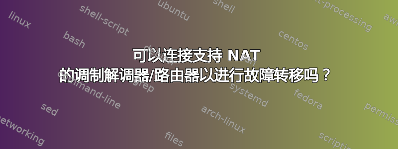 可以连接支持 NAT 的调制解调器/路由器以进行故障转移吗？