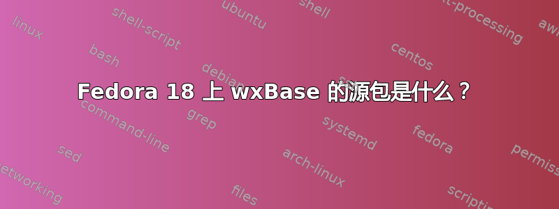 Fedora 18 上 wxBase 的源包是什么？