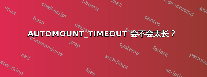 AUTOMOUNT_TIMEOUT 会不会太长？