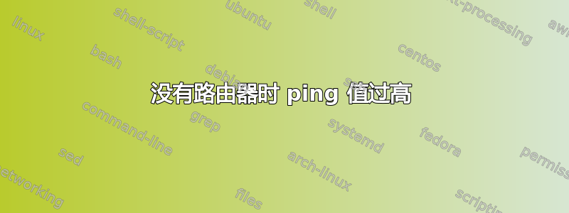 没有路由器时 ping 值过高