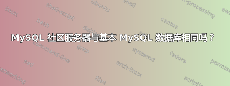 MySQL 社区服务器与基本 MySQL 数据库相同吗？