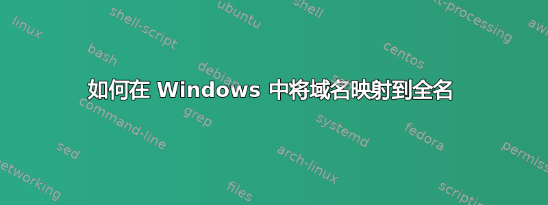 如何在 Windows 中将域名映射到全名