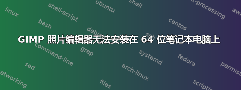 GIMP 照片编辑器无法安装在 64 位笔记本电脑上