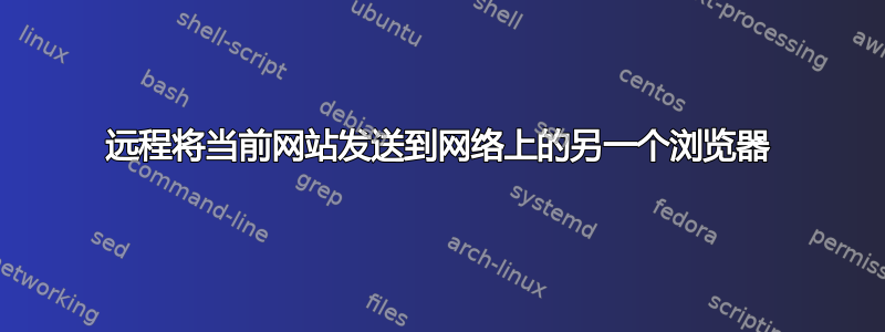 远程将当前网站发送到网络上的另一个浏览器