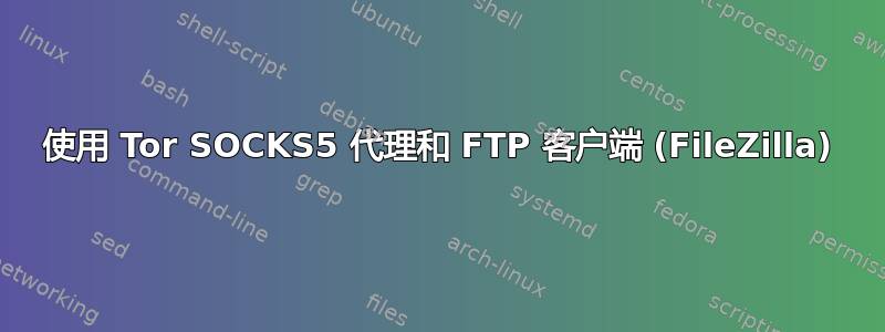 使用 Tor SOCKS5 代理和 FTP 客户端 (FileZilla)