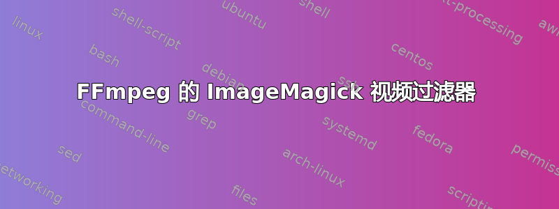 FFmpeg 的 ImageMagick 视频过滤器