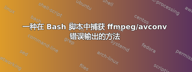 一种在 Bash 脚本中捕获 ffmpeg/avconv 错误输出的方法