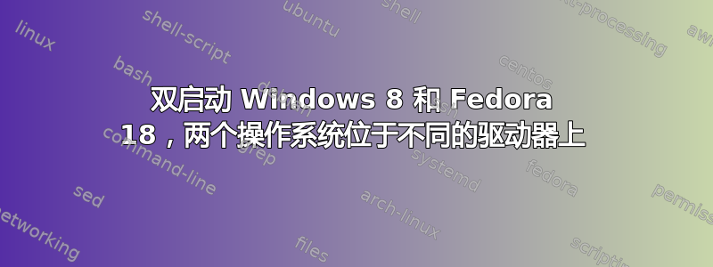 双启动 Windows 8 和 Fedora 18，两个操作系统位于不同的驱动器上