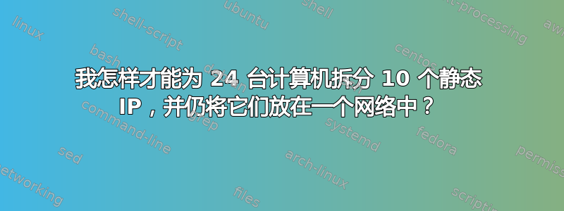 我怎样才能为 24 台计算机拆分 10 个静态 IP，并仍将它们放在一个网络中？