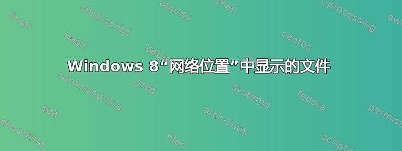 Windows 8“网络位置”中显示的文件