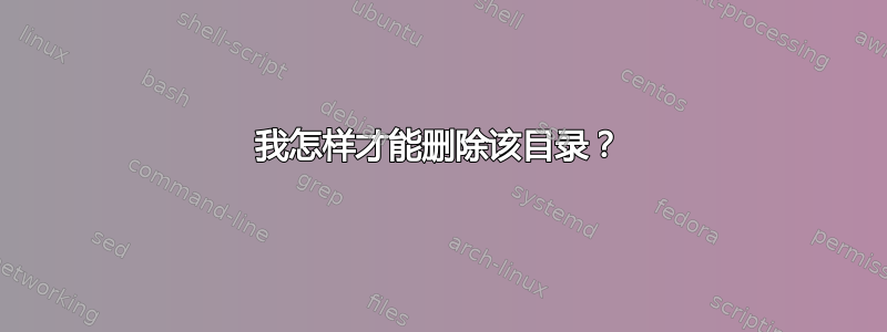 我怎样才能删除该目录？