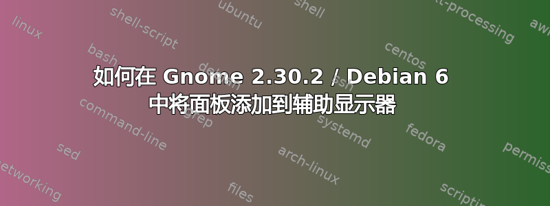 如何在 Gnome 2.30.2 / Debian 6 中将面板添加到辅助显示器