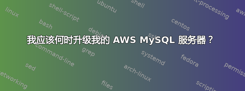 我应该何时升级我的 AWS MySQL 服务器？