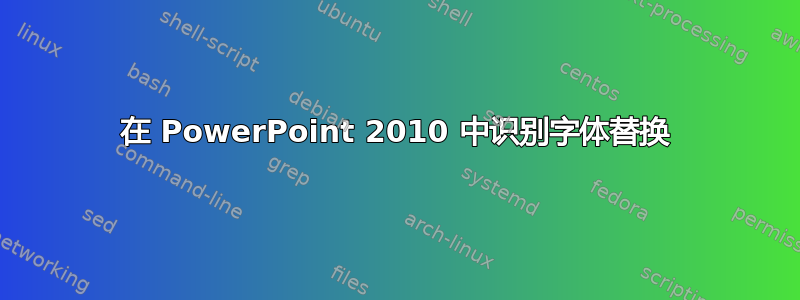 在 PowerPoint 2010 中识别字体替换