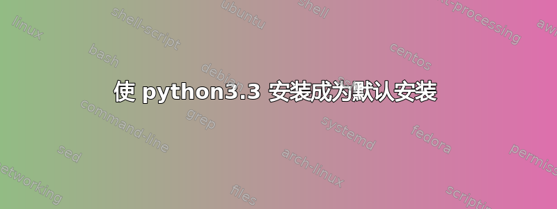 使 python3.3 安装成为默认安装