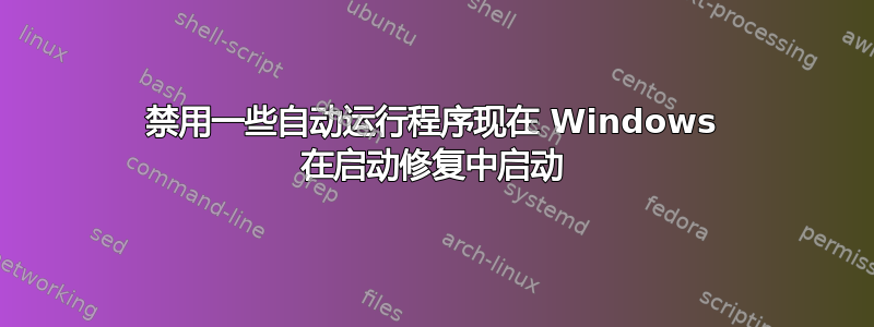 禁用一些自动运行程序现在 Windows 在启动修复中启动