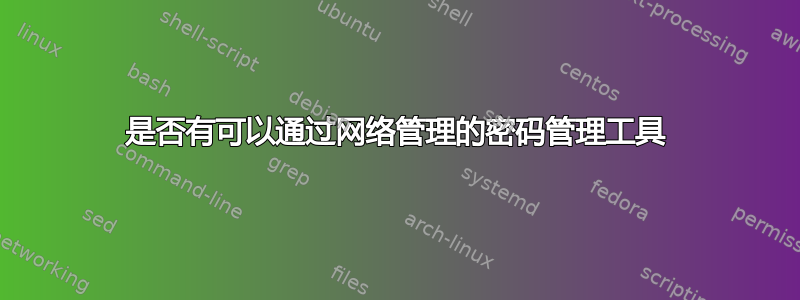 是否有可以通过网络管理的密码管理工具