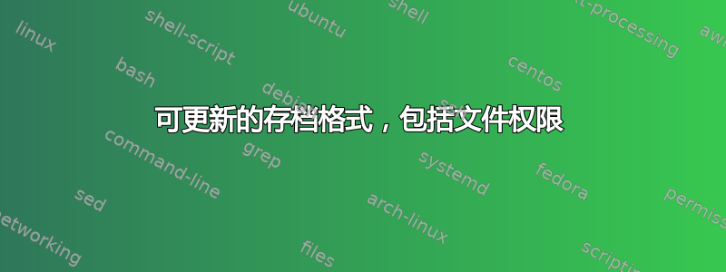 可更新的存档格式，包括文件权限