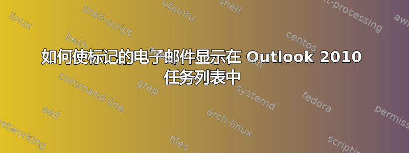 如何使标记的电子邮件显示在 Outlook 2010 任务列表中