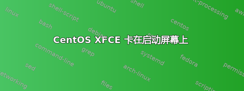 CentOS XFCE 卡在启动屏幕上