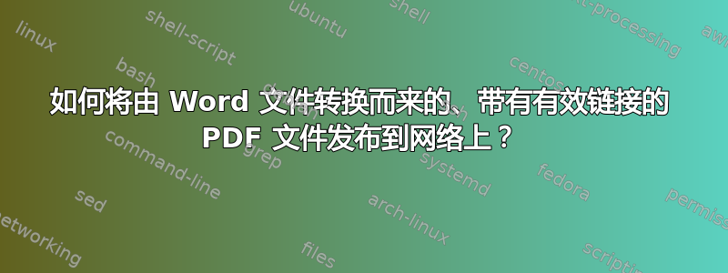 如何将由 Word 文件转换而来的、带有有效链接的 PDF 文件发布到网络上？