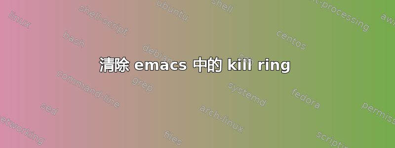 清除 emacs 中的 kill ring