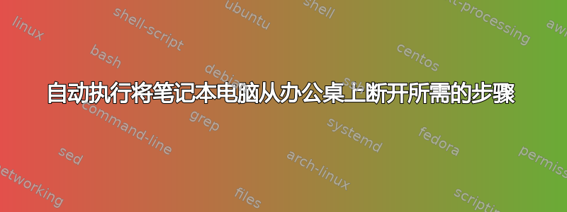 自动执行将笔记本电脑从办公桌上断开所需的步骤