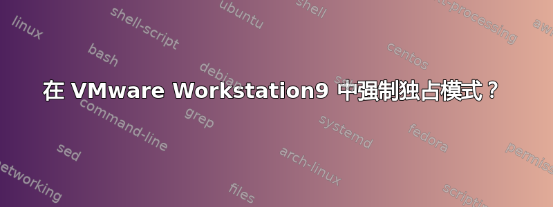 在 VMware Workstation9 中强制独占模式？