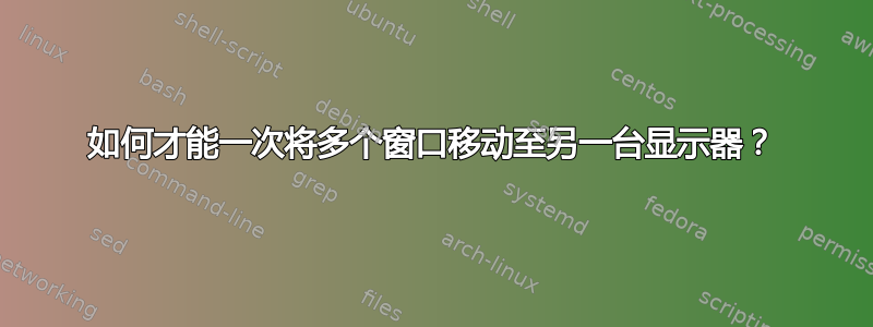 如何才能一次将多个窗口移动至另一台显示器？