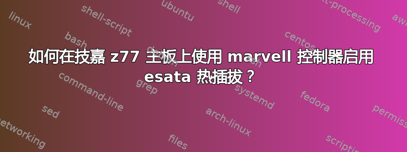 如何在技嘉 z77 主板上使用 marvell 控制器启用 esata 热插拔？