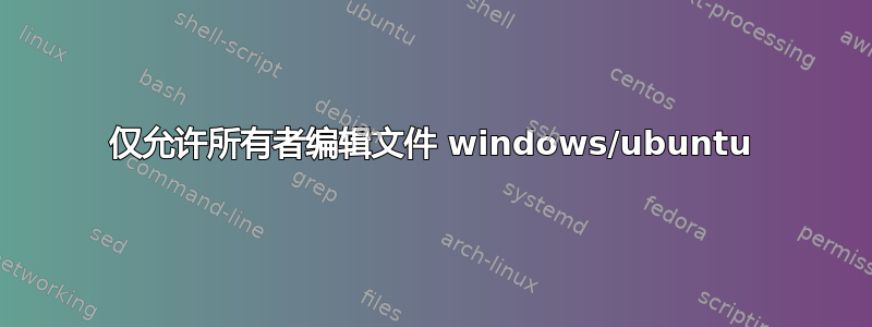 仅允许所有者编辑文件 windows/ubuntu