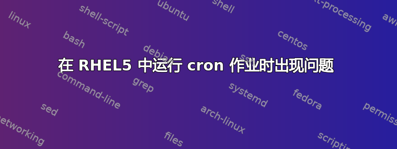 在 RHEL5 中运行 cron 作业时出现问题