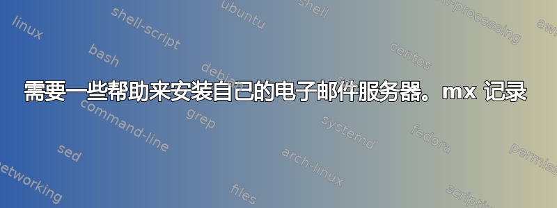 需要一些帮助来安装自己的电子邮件服务器。mx 记录