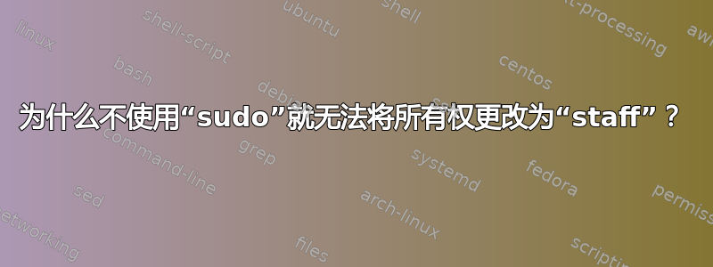 为什么不使用“sudo”就无法将所有权更改为“staff”？