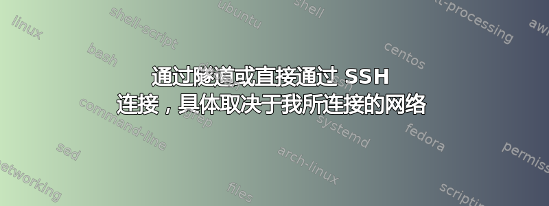 通过隧道或直接通过 SSH 连接，具体取决于我所连接的网络