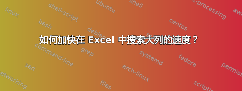 如何加快在 Excel 中搜索大列的速度？