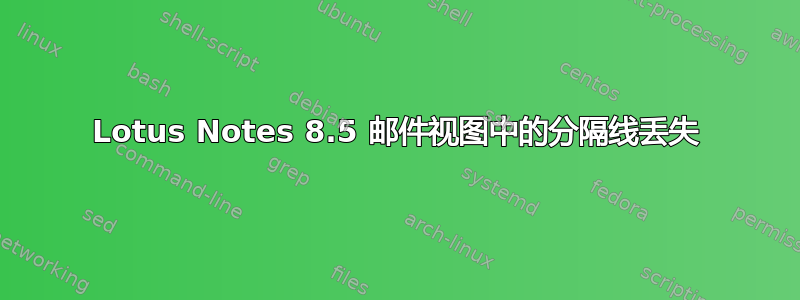 Lotus Notes 8.5 邮件视图中的分隔线丢失