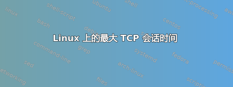 Linux 上的最大 TCP 会话时间